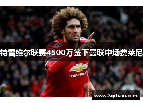 特雷维尔联赛4500万签下曼联中场费莱尼