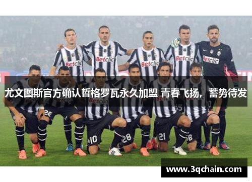 尤文图斯官方确认哲格罗瓦永久加盟 青春飞扬，蓄势待发